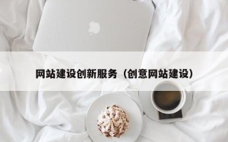 固安网站建设创新服务（创意网站建设）