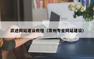 固安武进网站建设教程（常州专业网站建设）