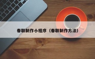 固安春联制作小程序（春联制作方法）