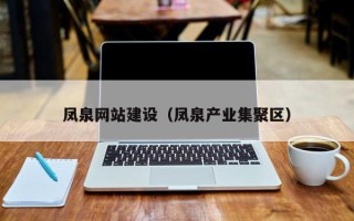 固安凤泉网站建设（凤泉产业集聚区）